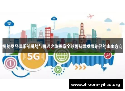 揭秘罗马俱乐部挑战与机遇之旅探索全球可持续发展路径的未来方向