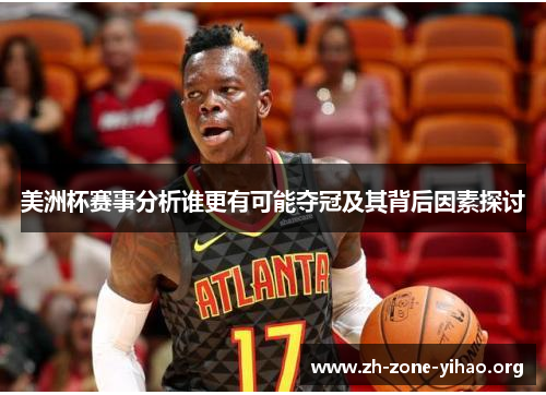 美洲杯赛事分析谁更有可能夺冠及其背后因素探讨