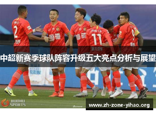 中超新赛季球队阵容升级五大亮点分析与展望