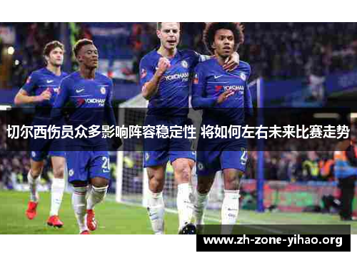 切尔西伤员众多影响阵容稳定性 将如何左右未来比赛走势