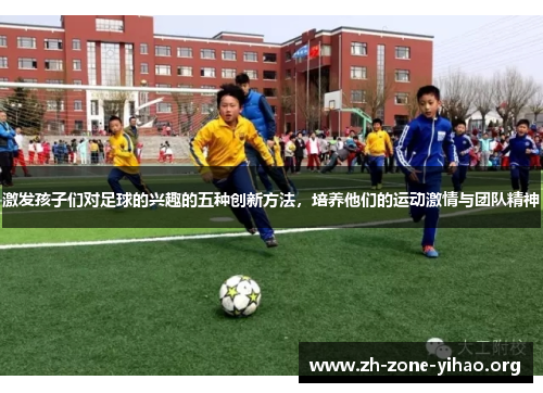 激发孩子们对足球的兴趣的五种创新方法，培养他们的运动激情与团队精神