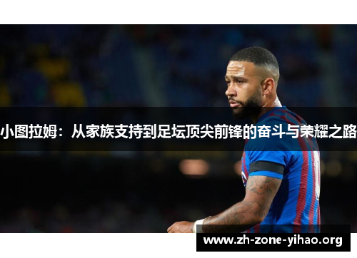 小图拉姆：从家族支持到足坛顶尖前锋的奋斗与荣耀之路
