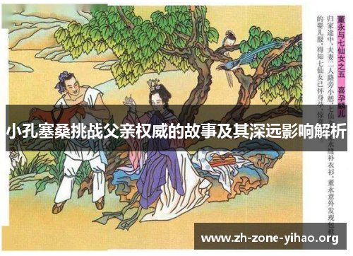 小孔塞桑挑战父亲权威的故事及其深远影响解析
