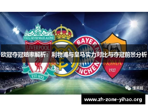 欧冠夺冠赔率解析：利物浦与皇马实力对比与夺冠前景分析