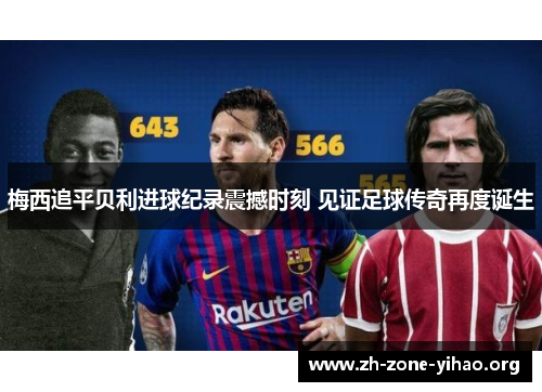 梅西追平贝利进球纪录震撼时刻 见证足球传奇再度诞生