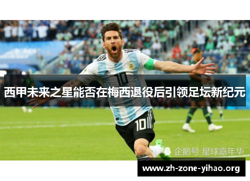 西甲未来之星能否在梅西退役后引领足坛新纪元