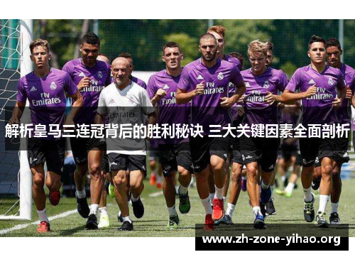 解析皇马三连冠背后的胜利秘诀 三大关键因素全面剖析