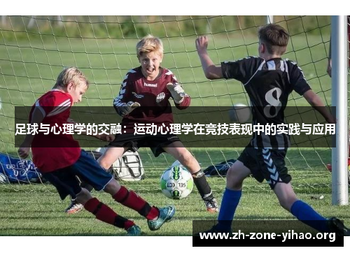 足球与心理学的交融：运动心理学在竞技表现中的实践与应用