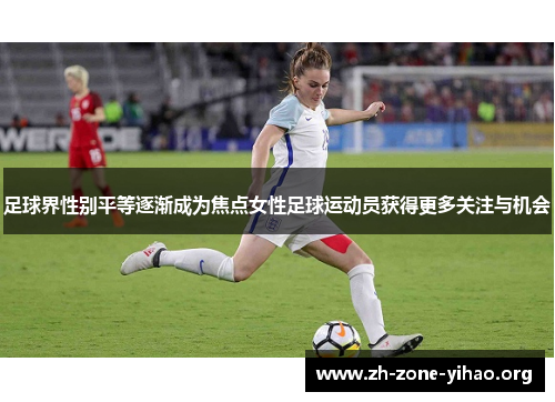 足球界性别平等逐渐成为焦点女性足球运动员获得更多关注与机会