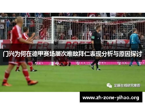 门兴为何在德甲赛场屡次难敌拜仁表现分析与原因探讨
