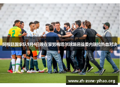 阿根廷国家队9月4日晚在蒙努梅塔尔球场迎战委内瑞拉热血对决
