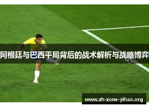 阿根廷与巴西平局背后的战术解析与战略博弈