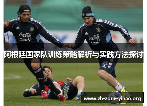 阿根廷国家队训练策略解析与实践方法探讨
