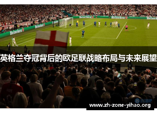 英格兰夺冠背后的欧足联战略布局与未来展望