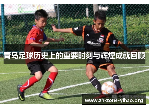 青岛足球历史上的重要时刻与辉煌成就回顾