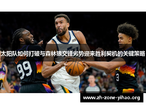 太阳队如何打破与森林狼交锋劣势迎来胜利契机的关键策略