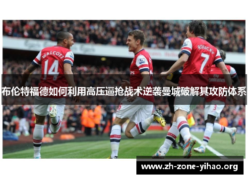 布伦特福德如何利用高压逼抢战术逆袭曼城破解其攻防体系