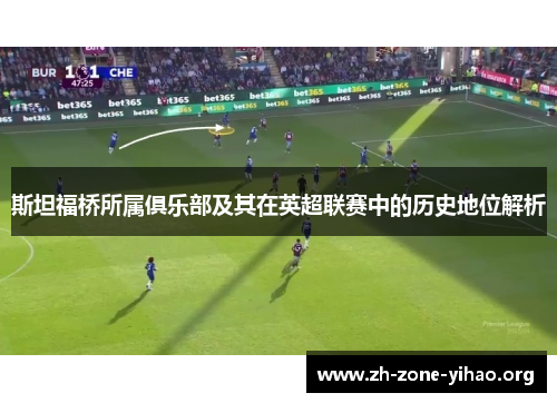 斯坦福桥所属俱乐部及其在英超联赛中的历史地位解析